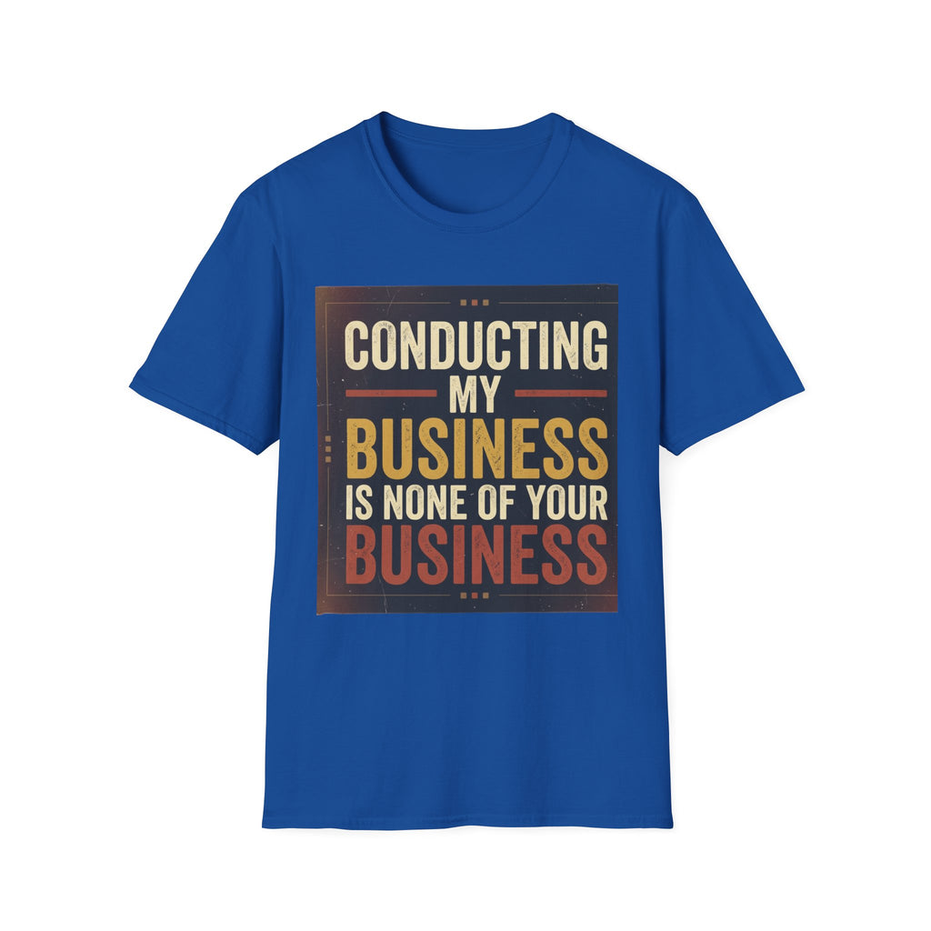 Conducting My Business T-Shirt — 'Conducting My Business Is None Of Your Business' Graphic Tee