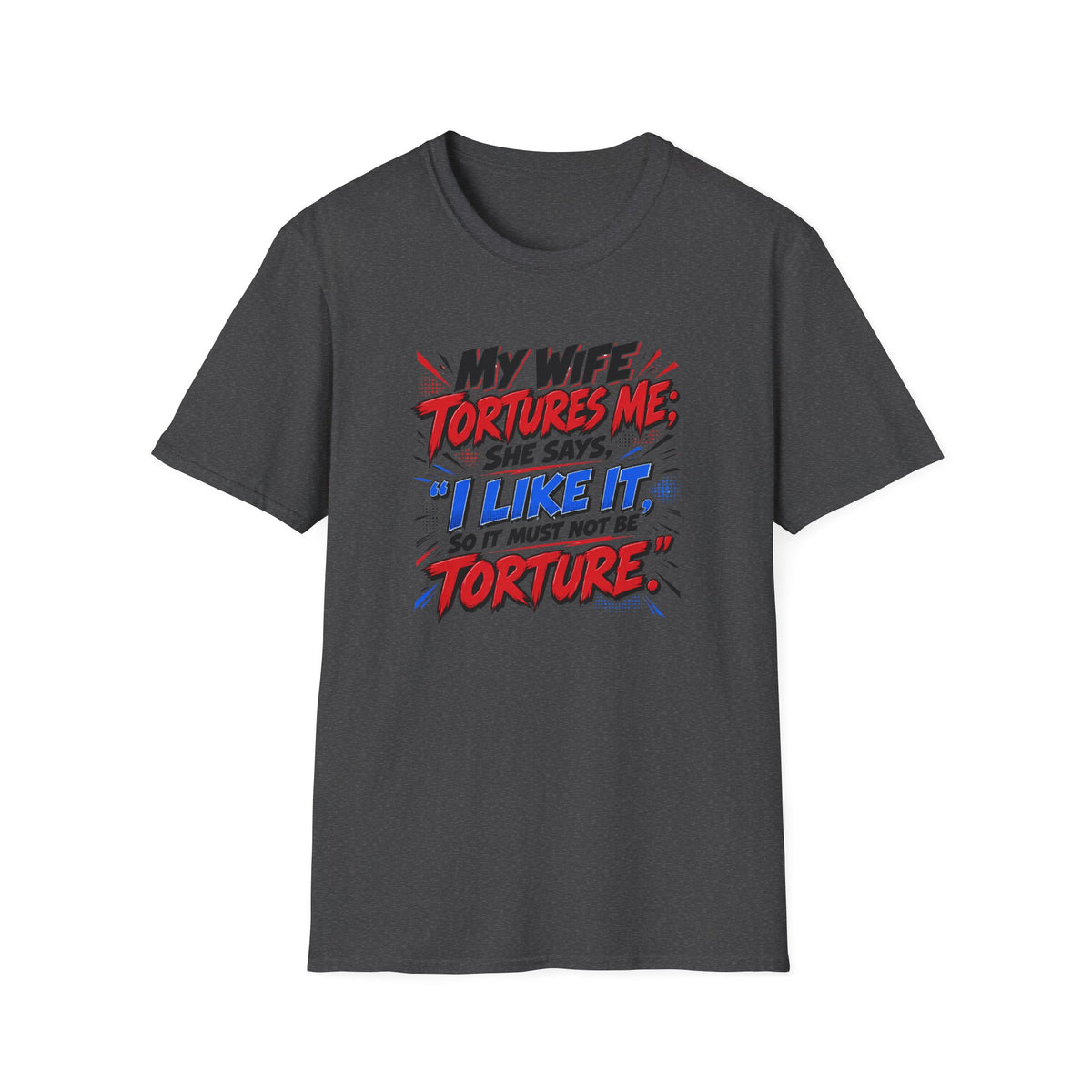 My Wife Tortures Me Funny Marriage Joke T-Shirt