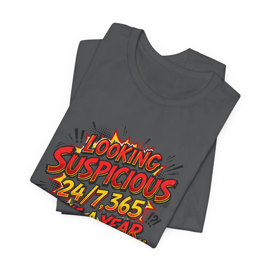 Looking Suspicious Tee — Funny Comic Graphic T-Shirt ("Looking Suspicious 24/7, 365 Days a Year")