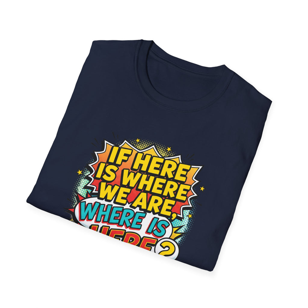 Graphic T-Shirt — "If I’m Here Where We Are, Where Is Here?" Pop Art Quote Tee