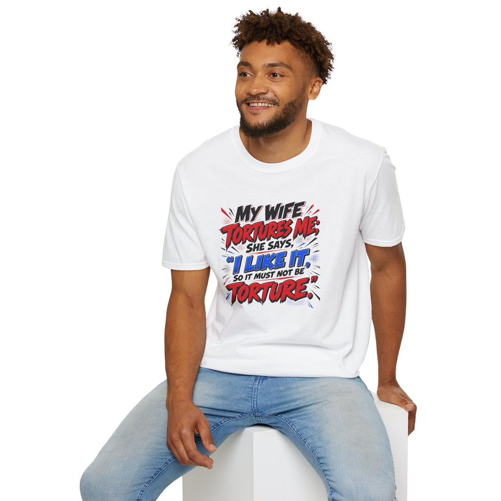 My Wife Tortures Me Funny Marriage Joke T-Shirt
