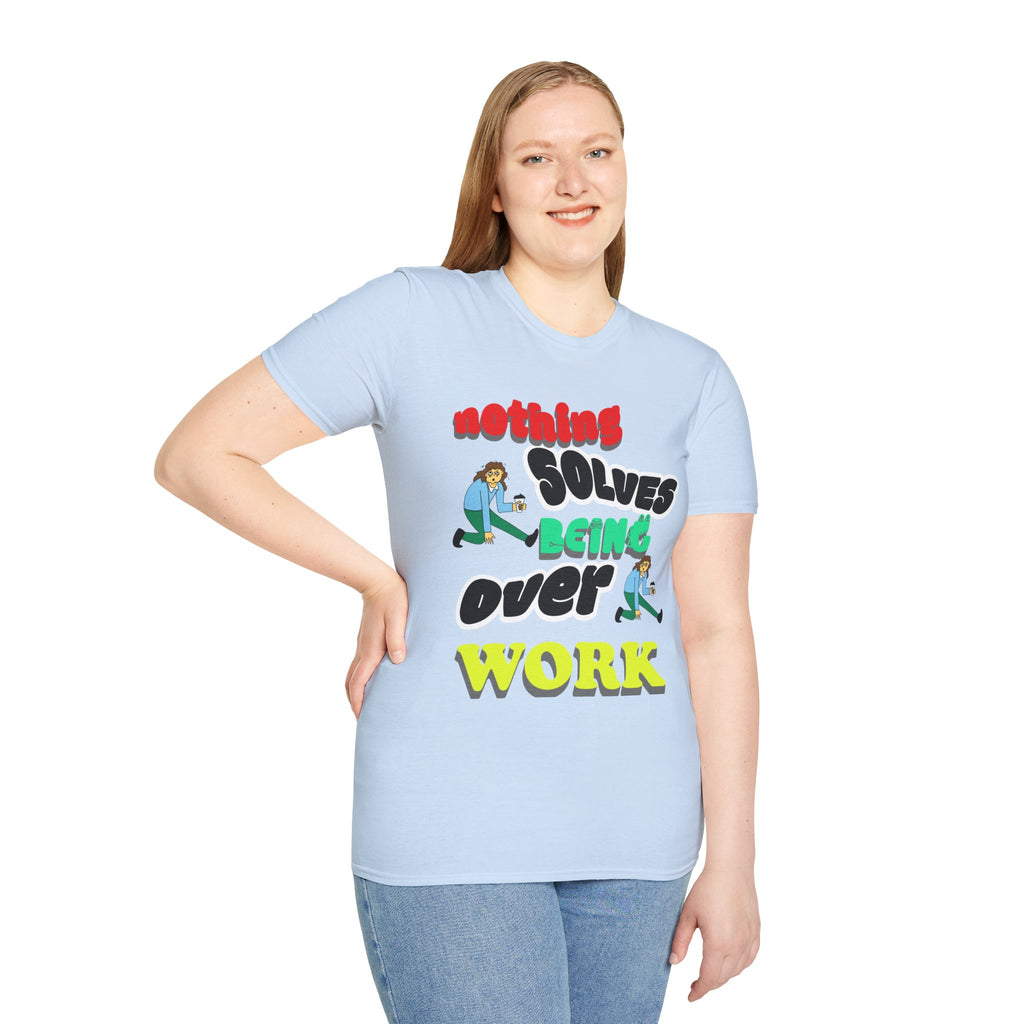NOTHING SOLVES BEING OVER WORK Unisex Softstyle T-Shirt