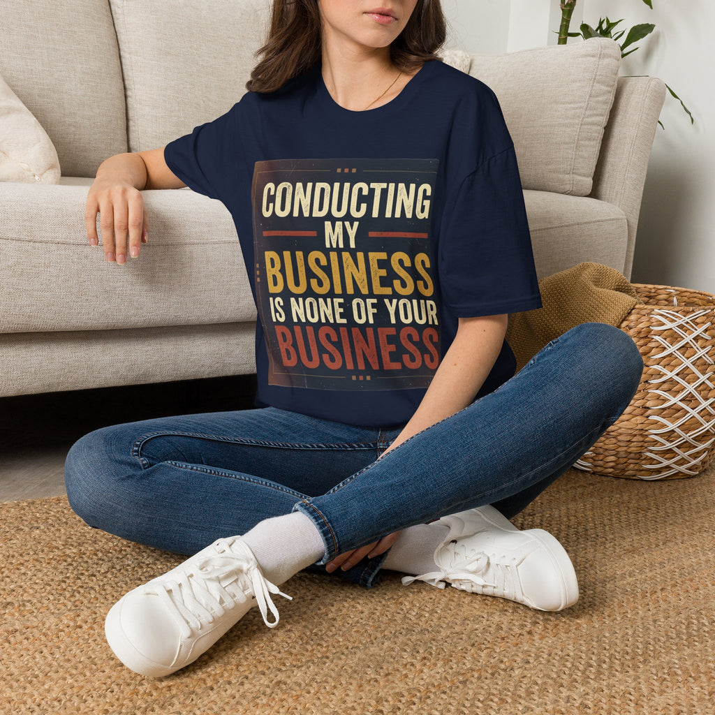 Conducting My Business T-Shirt — 'Conducting My Business Is None Of Your Business' Graphic Tee