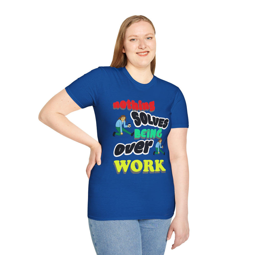 NOTHING SOLVES BEING OVER WORK Unisex Softstyle T-Shirt