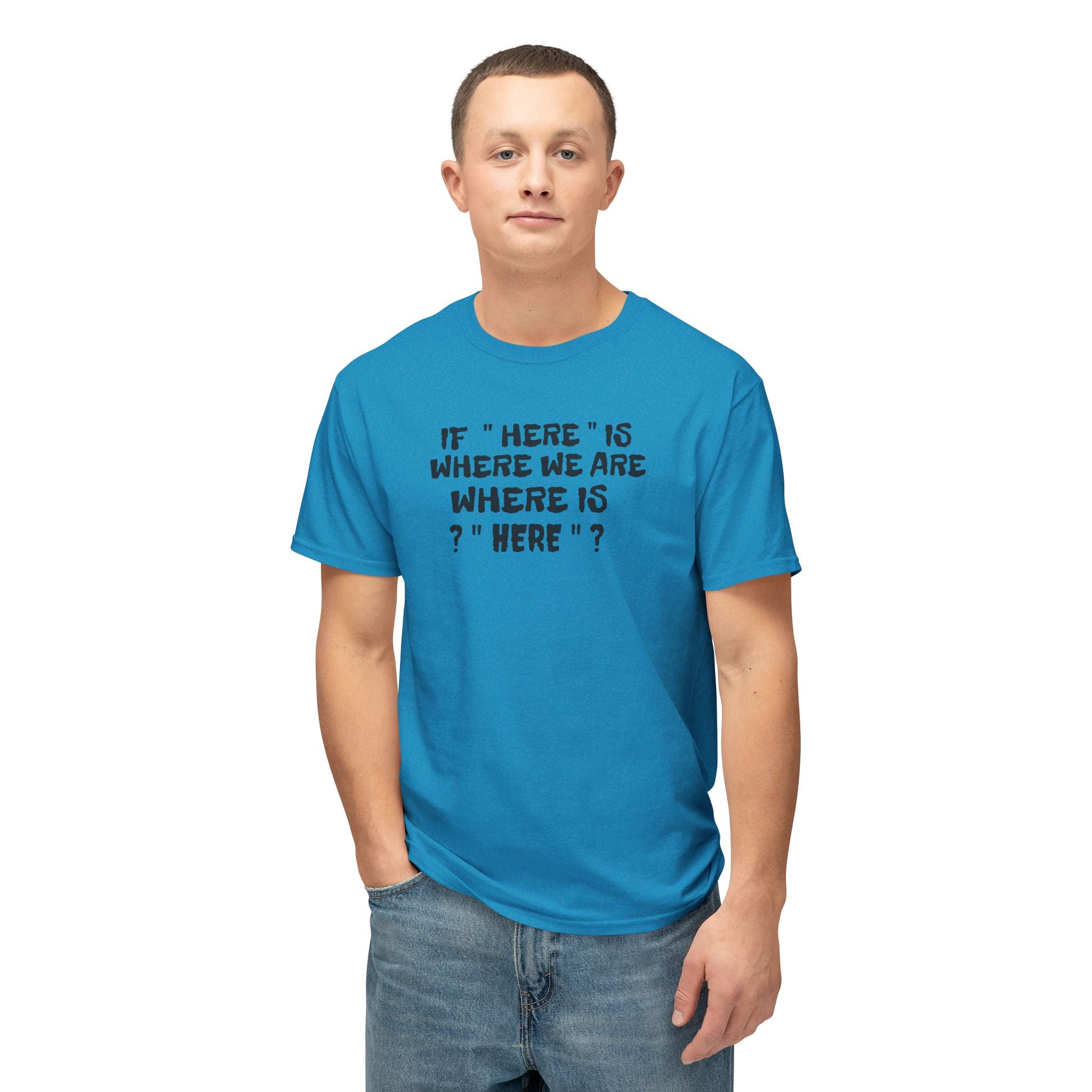 If Here Is Where We Are Where Is Here Funny Graphic Unisex T-Shirt – Alt Colors