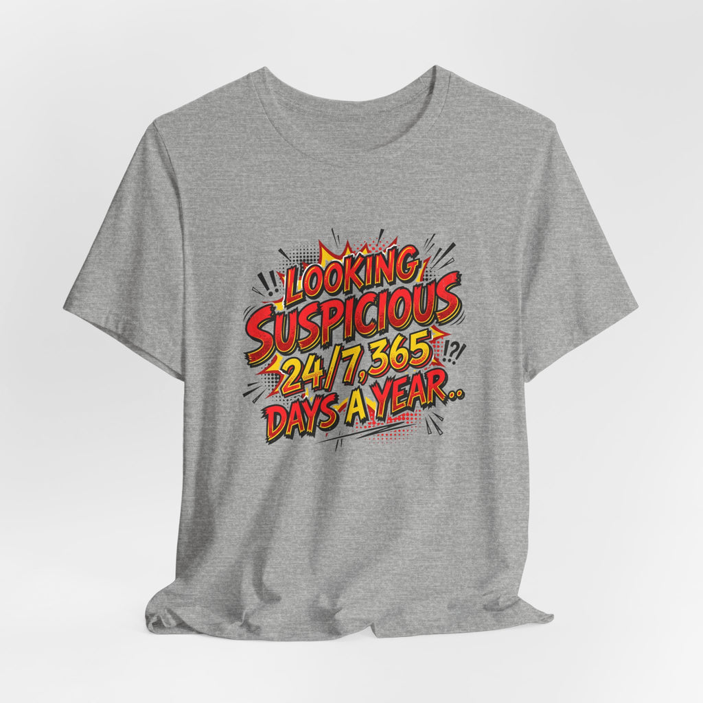 Looking Suspicious Tee — Funny Comic Graphic T-Shirt ("Looking Suspicious 24/7, 365 Days a Year")