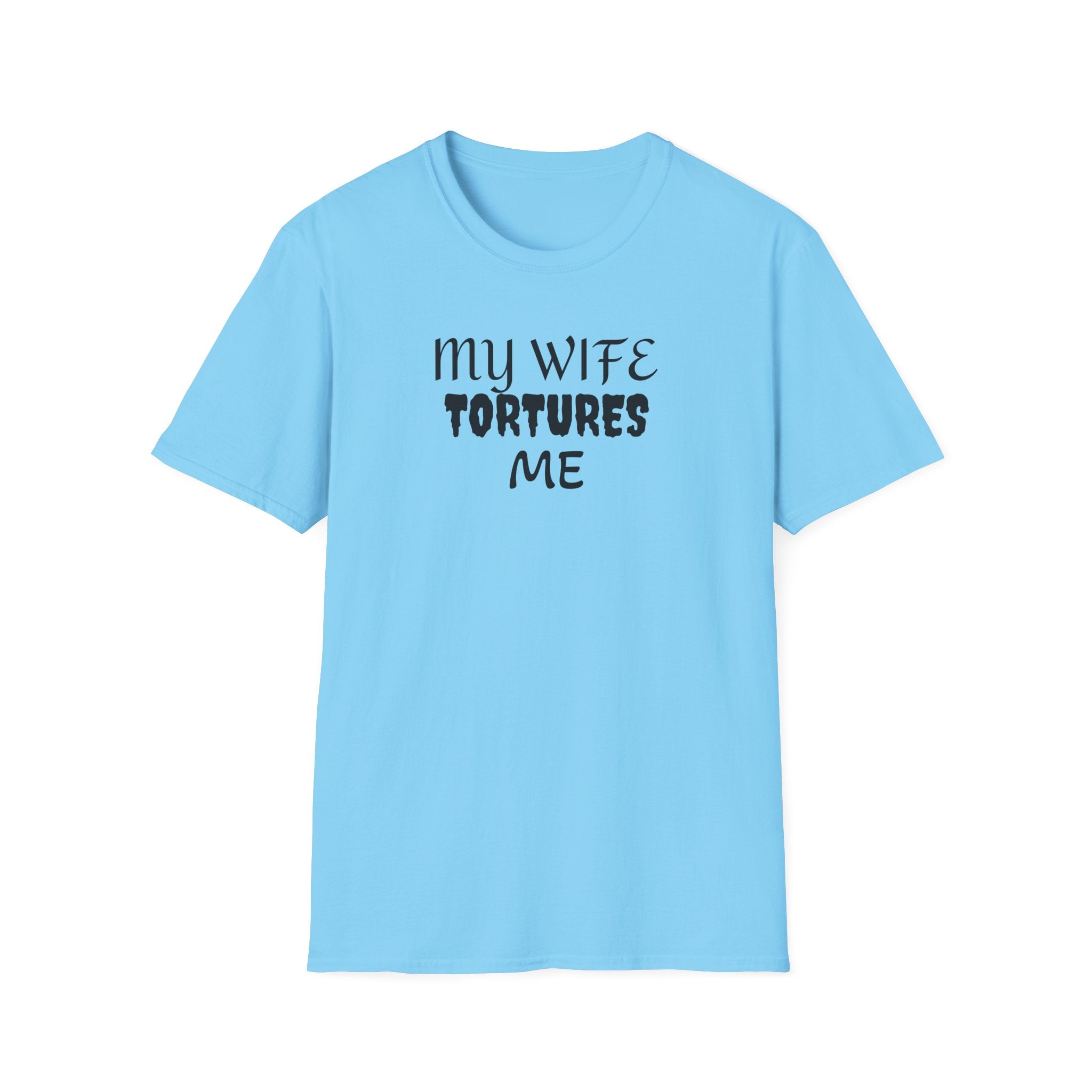 MY WIFE TORTURES ME T-Shirt
