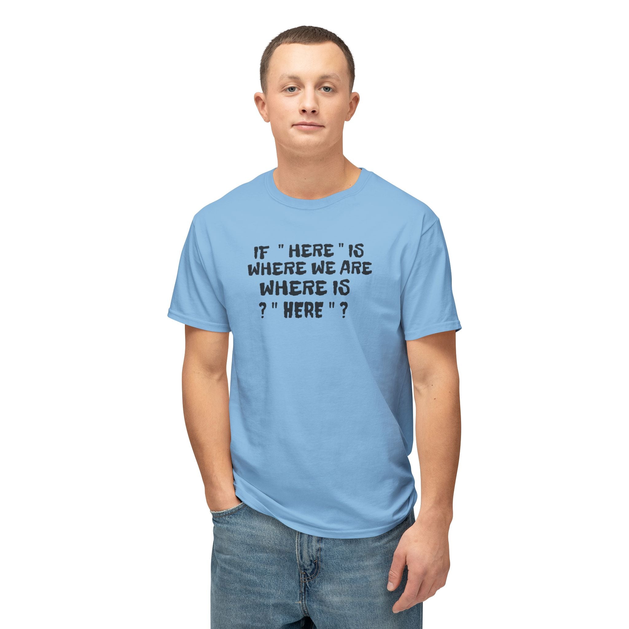 If Here Is Where We Are Where Is Here Funny Graphic Unisex T-Shirt