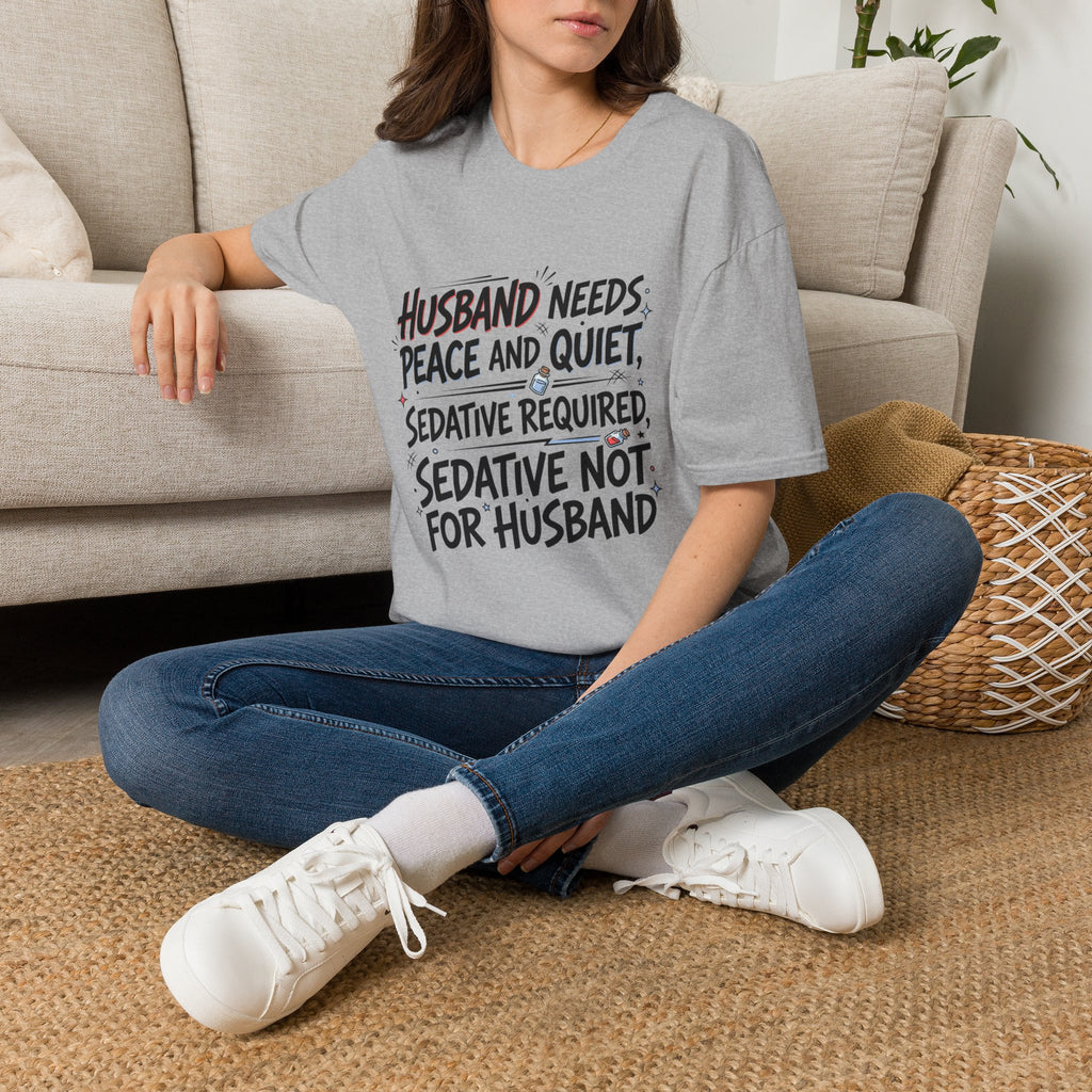 Funny Wife T‑Shirt – "Husband Needs Peace and Quiet, Sedative Not For Husband" Graphic Tee
