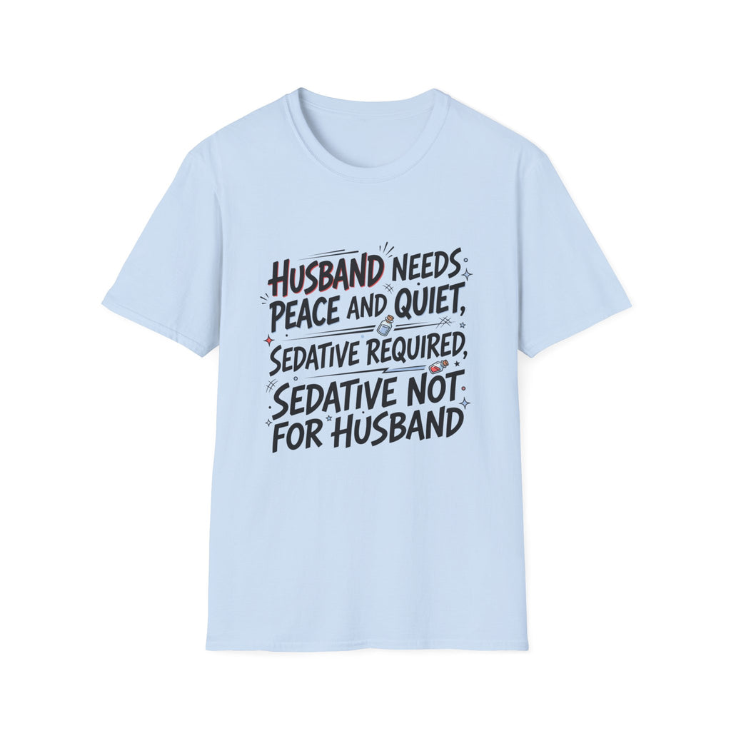 Funny Wife T‑Shirt – "Husband Needs Peace and Quiet, Sedative Not For Husband" Graphic Tee