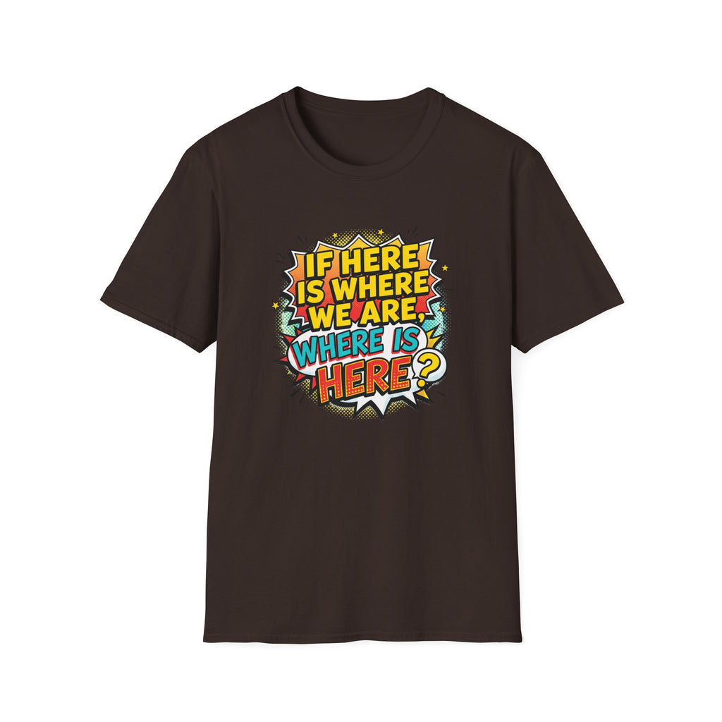 Graphic T-Shirt — "If I’m Here Where We Are, Where Is Here?" Pop Art Quote Tee