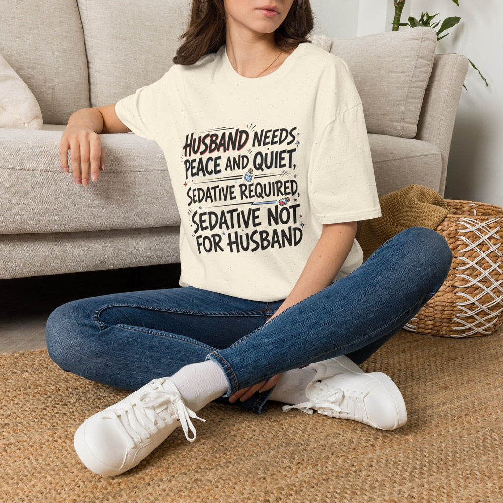 Funny Wife T‑Shirt – "Husband Needs Peace and Quiet, Sedative Not For Husband" Graphic Tee