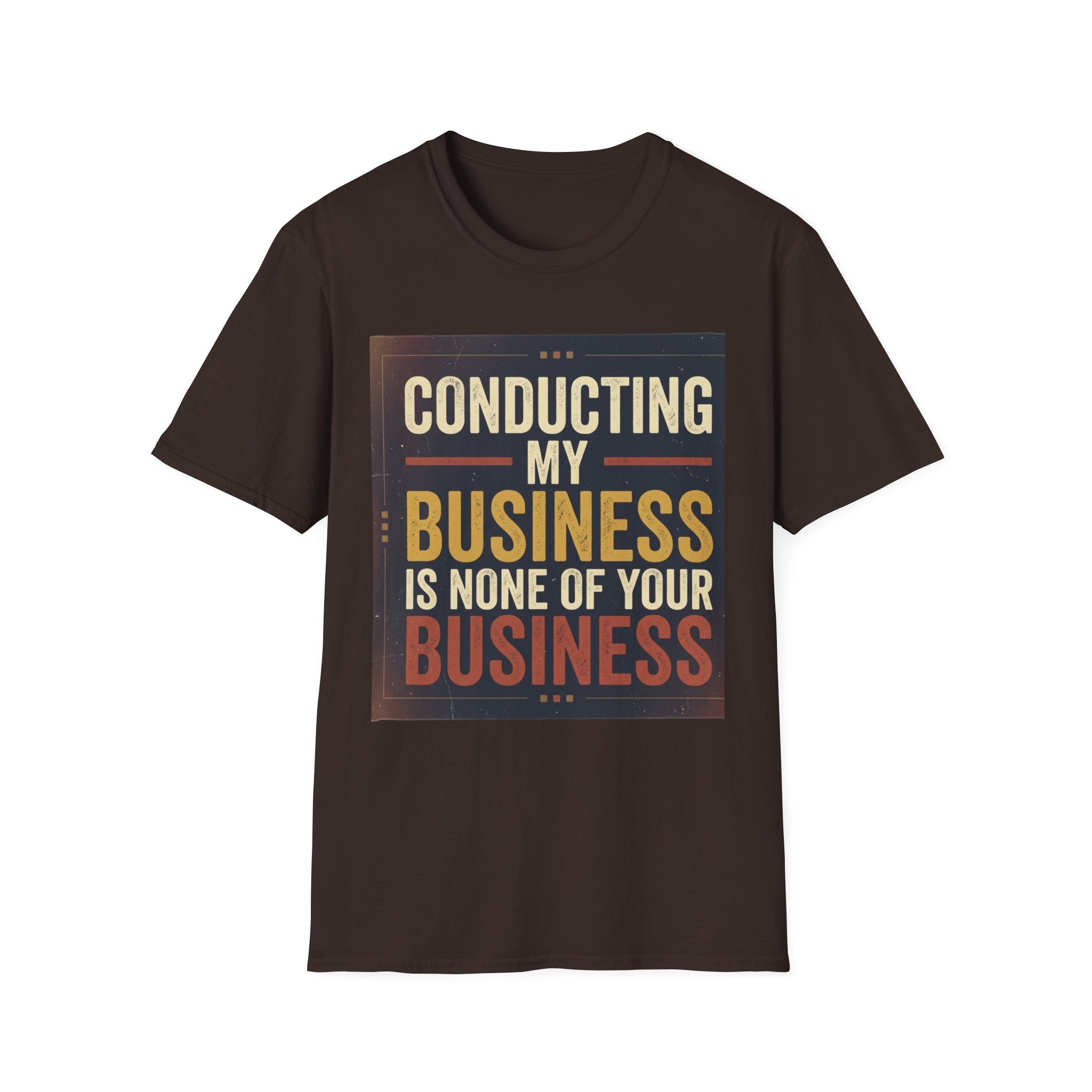 Conducting My Business T-Shirt — 'Conducting My Business Is None Of Your Business' Graphic Tee