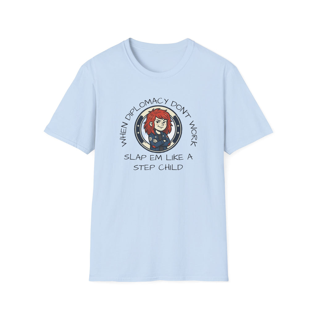 When Diplomacy Don't Work Slap Them Like a Step Child Unisex Softstyle T-Shirt