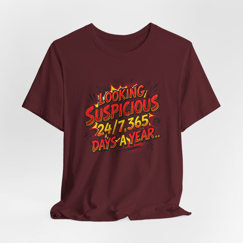 Looking Suspicious Tee — Funny Comic Graphic T-Shirt ("Looking Suspicious 24/7, 365 Days a Year")