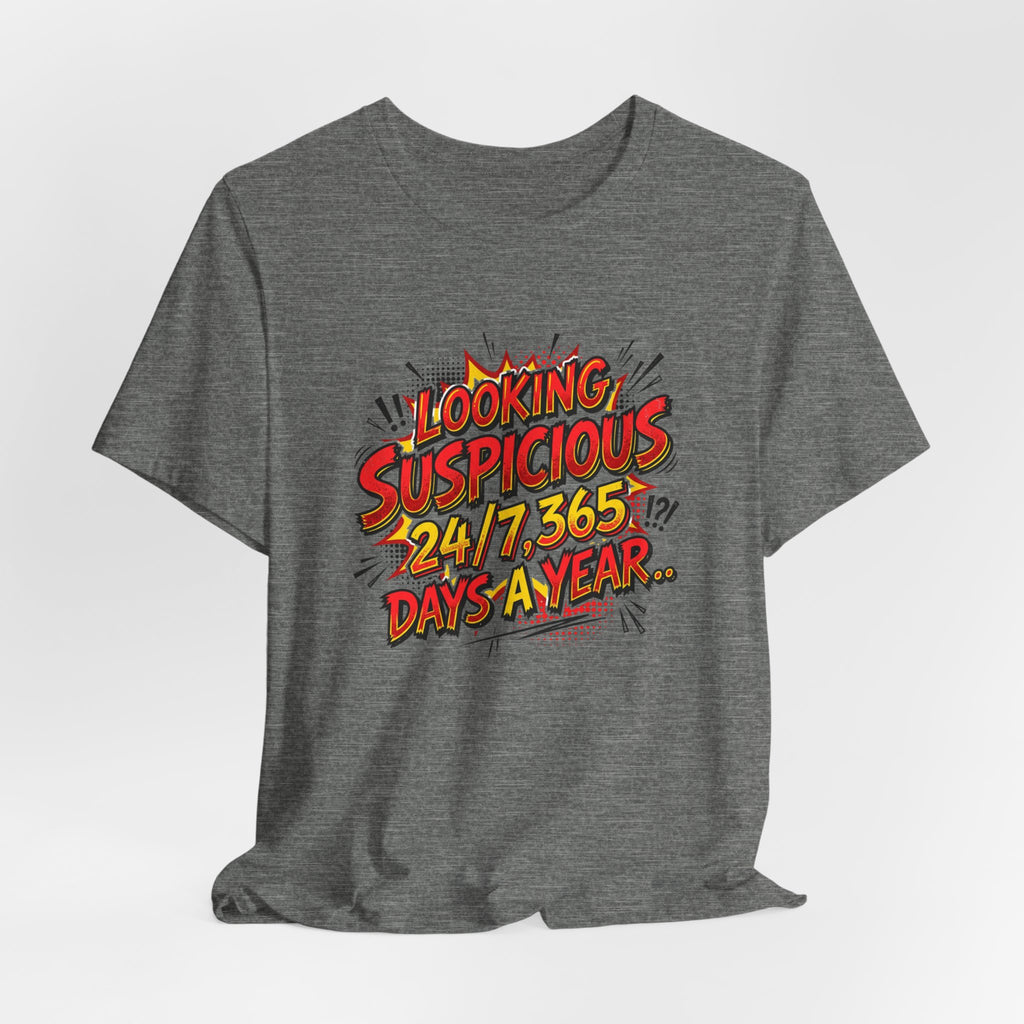 Looking Suspicious Tee — Funny Comic Graphic T-Shirt ("Looking Suspicious 24/7, 365 Days a Year")