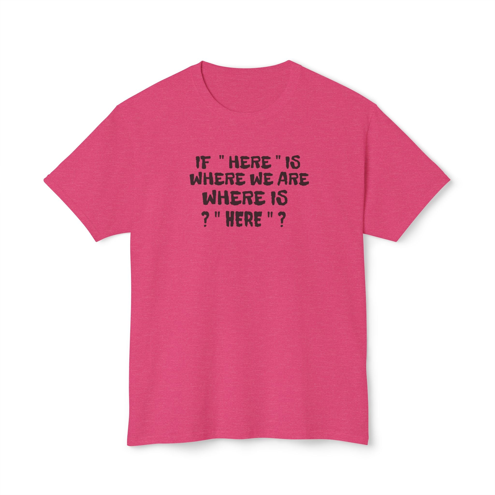 If Here Is Where We Are Where Is Here Funny Graphic Unisex T-Shirt – Alt Colors