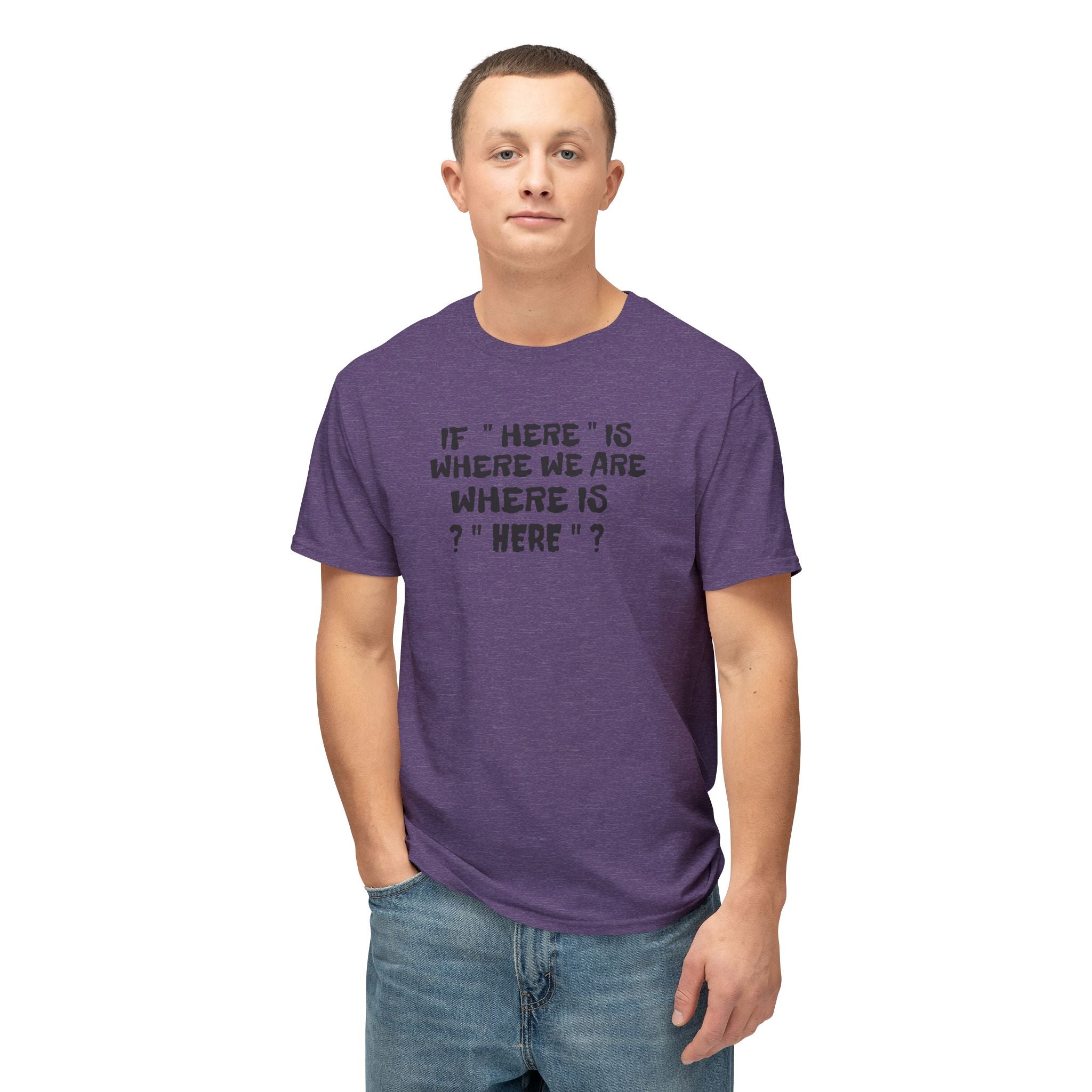 If Here Is Where We Are Where Is Here Funny Graphic Unisex T-Shirt – Alt Colors