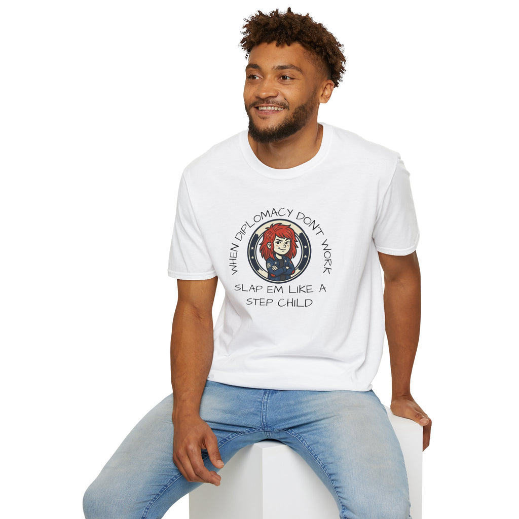 When Diplomacy Don't Work Slap Them Like a Step Child Unisex Softstyle T-Shirt
