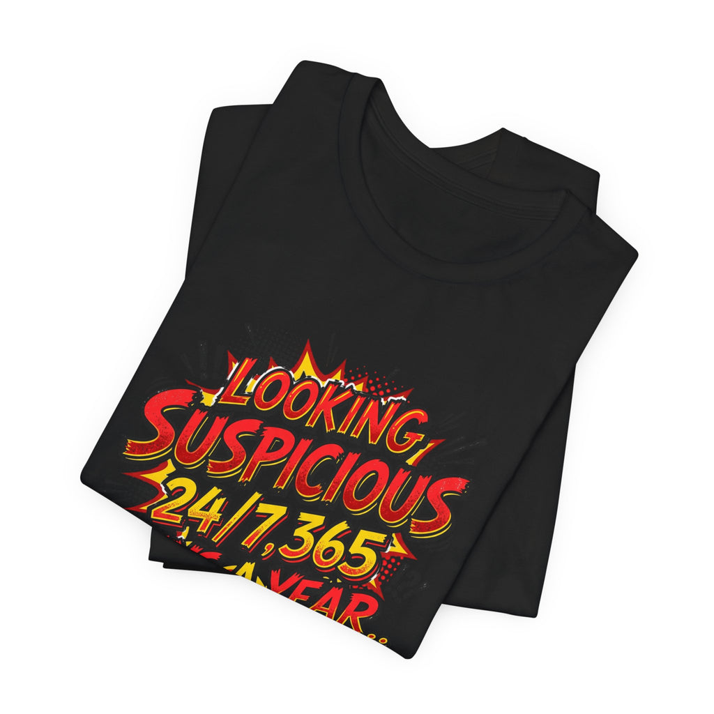 Looking Suspicious Tee — Funny Comic Graphic T-Shirt ("Looking Suspicious 24/7, 365 Days a Year")