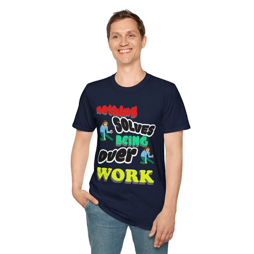 NOTHING SOLVES BEING OVER WORK Unisex Softstyle T-Shirt