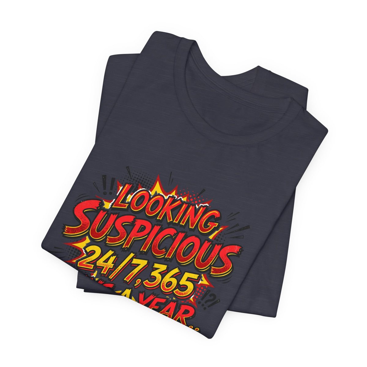 Looking Suspicious Tee — Funny Comic Graphic T-Shirt ("Looking Suspicious 24/7, 365 Days a Year")
