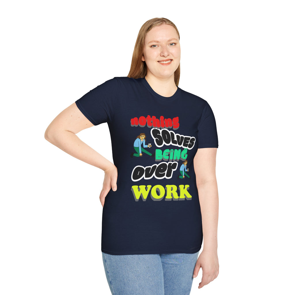 NOTHING SOLVES BEING OVER WORK Unisex Softstyle T-Shirt