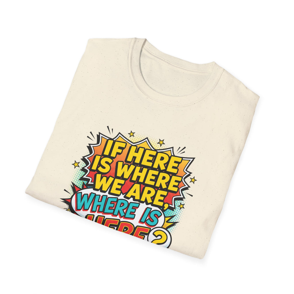 Graphic T-Shirt — "If I’m Here Where We Are, Where Is Here?" Pop Art Quote Tee