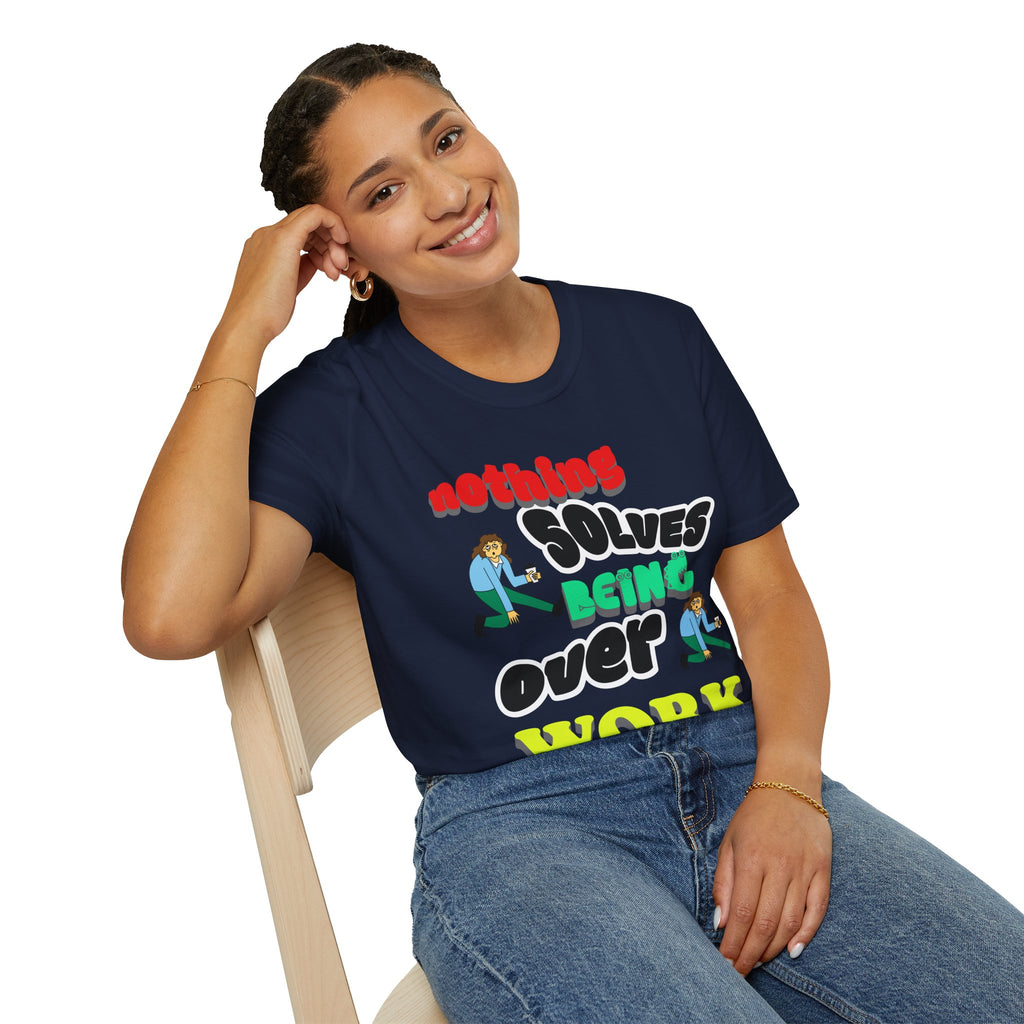 NOTHING SOLVES BEING OVER WORK Unisex Softstyle T-Shirt