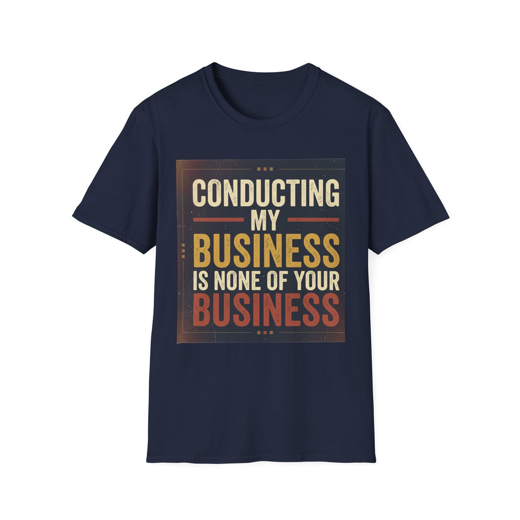 Conducting My Business T-Shirt — 'Conducting My Business Is None Of Your Business' Graphic Tee