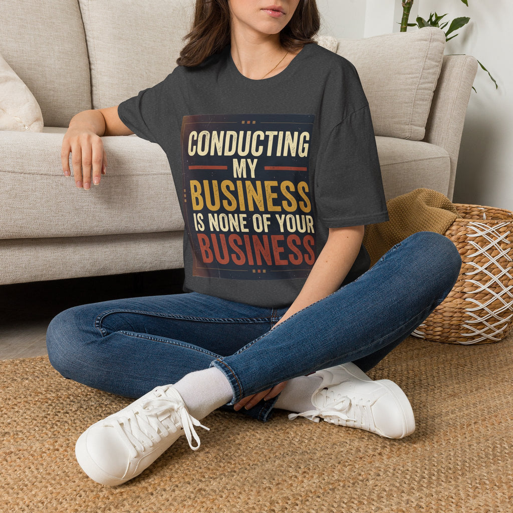 Conducting My Business T-Shirt — 'Conducting My Business Is None Of Your Business' Graphic Tee