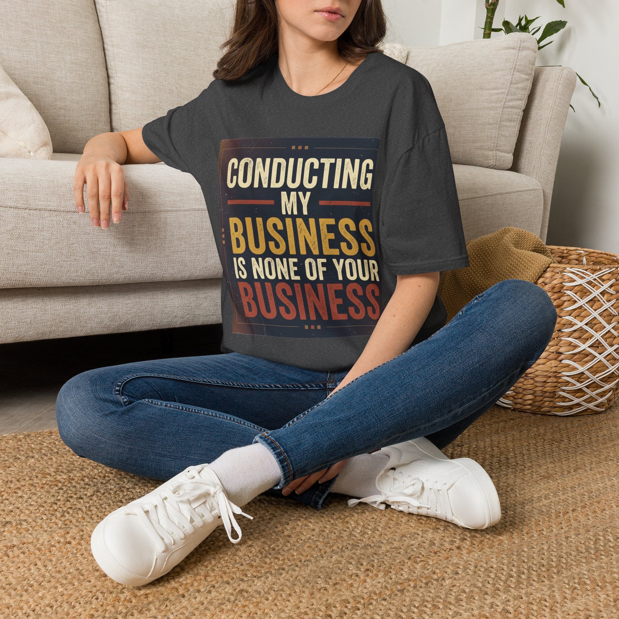 Conducting My Business T-Shirt — 'Conducting My Business Is None Of Your Business' Graphic Tee