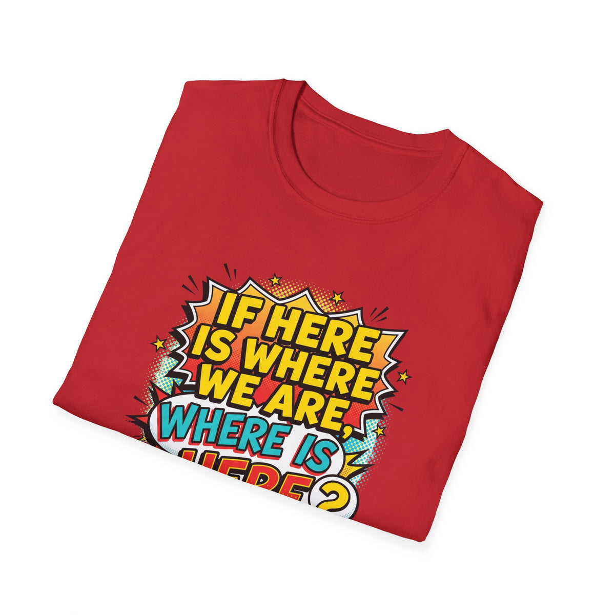Graphic T-Shirt — "If I’m Here Where We Are, Where Is Here?" Pop Art Quote Tee