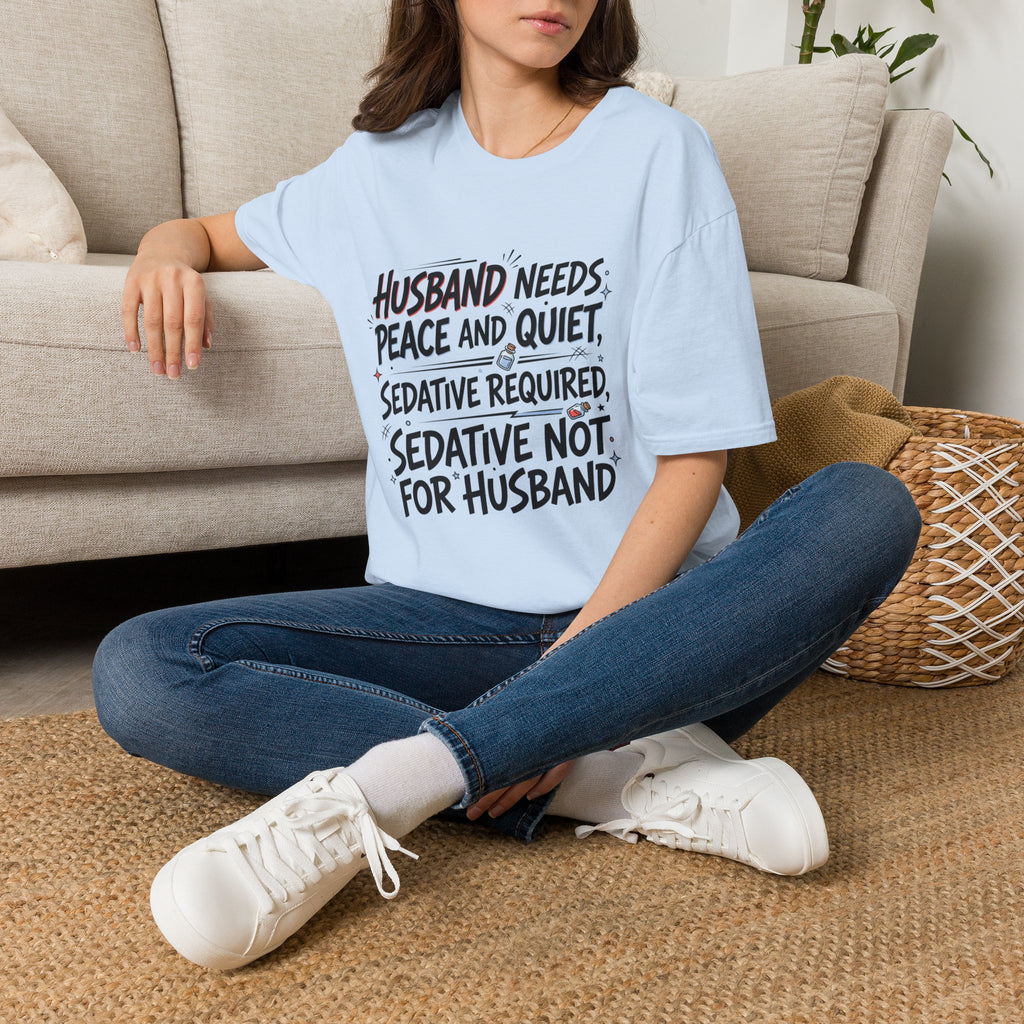 Funny Wife T‑Shirt – "Husband Needs Peace and Quiet, Sedative Not For Husband" Graphic Tee