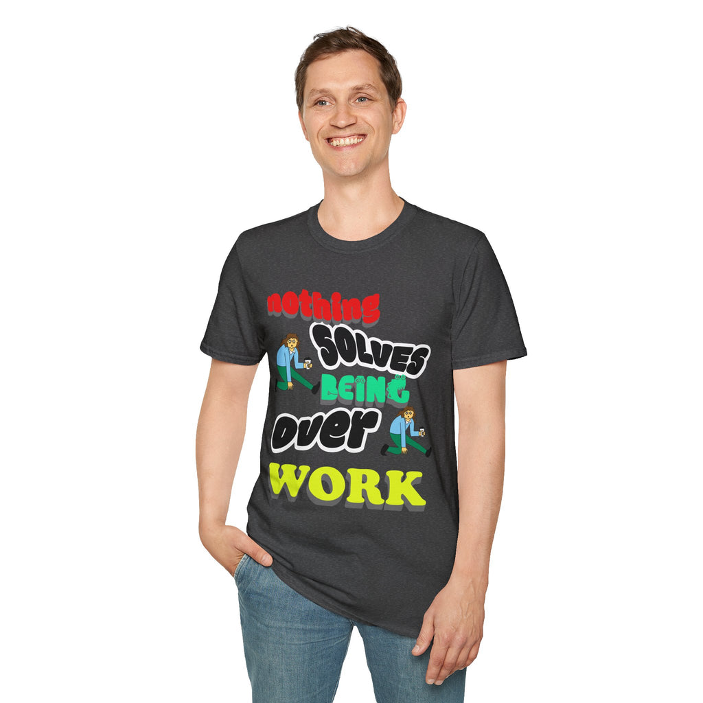 NOTHING SOLVES BEING OVER WORK Unisex Softstyle T-Shirt