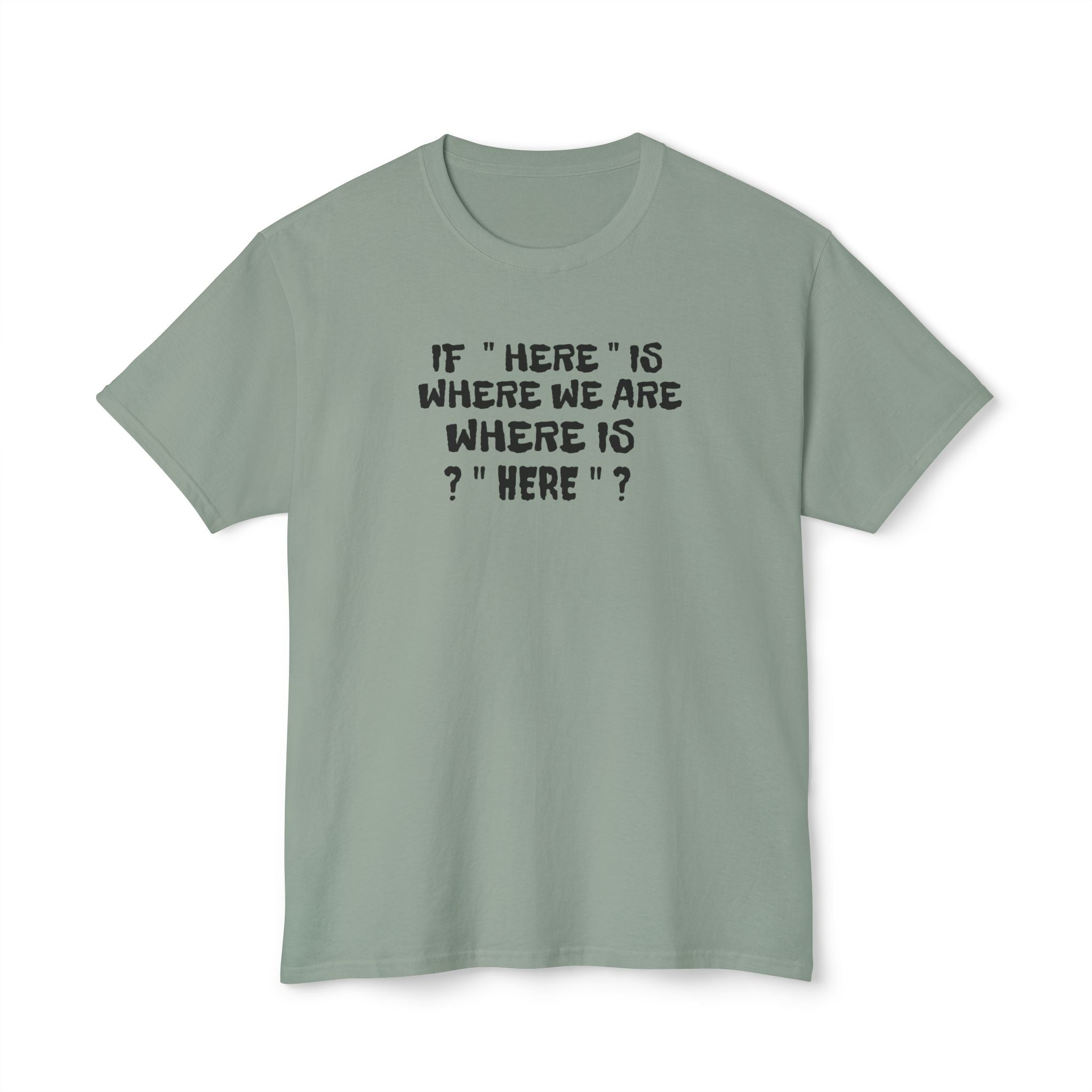 If Here Is Where We Are Where Is Here Funny Graphic Unisex T-Shirt – Alt Colors