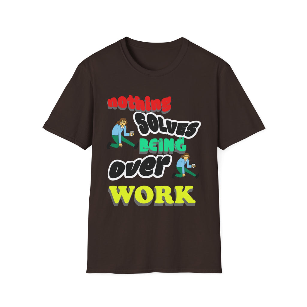 NOTHING SOLVES BEING OVER WORK Unisex Softstyle T-Shirt
